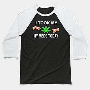 I Took My Meds Today Marijuana Funny Weed Cannabis Sayings Baseball T-Shirt